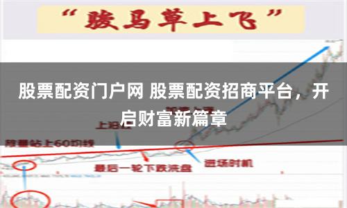 股票配资门户网 股票配资招商平台，开启财富新篇章