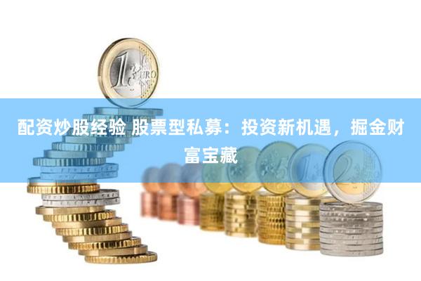 配资炒股经验 股票型私募：投资新机遇，掘金财富宝藏
