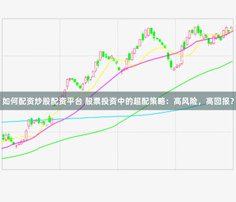 如何配资炒股配资平台 股票投资中的超配策略:高风险,高回报?