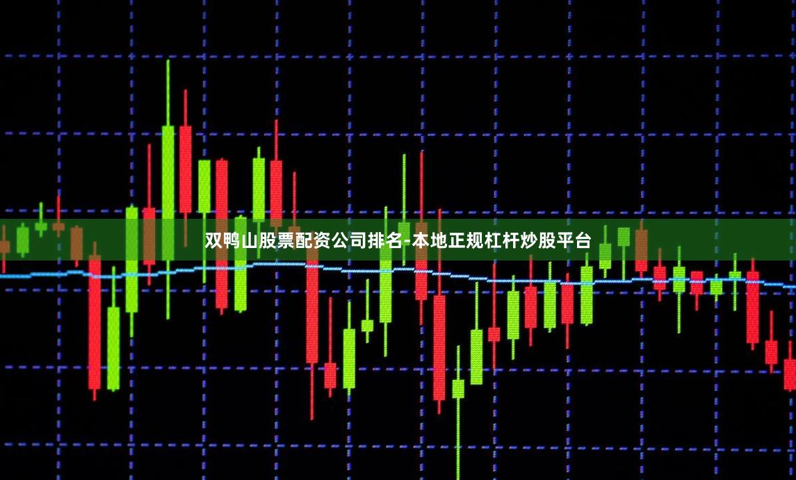 双鸭山股票配资公司排名-本地正规杠杆炒股平台