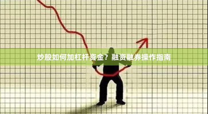 炒股如何加杠杆资金？融资融券操作指南