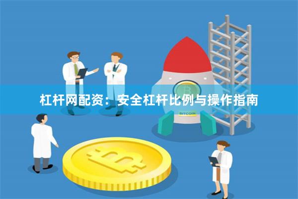杠杆网配资：安全杠杆比例与操作指南