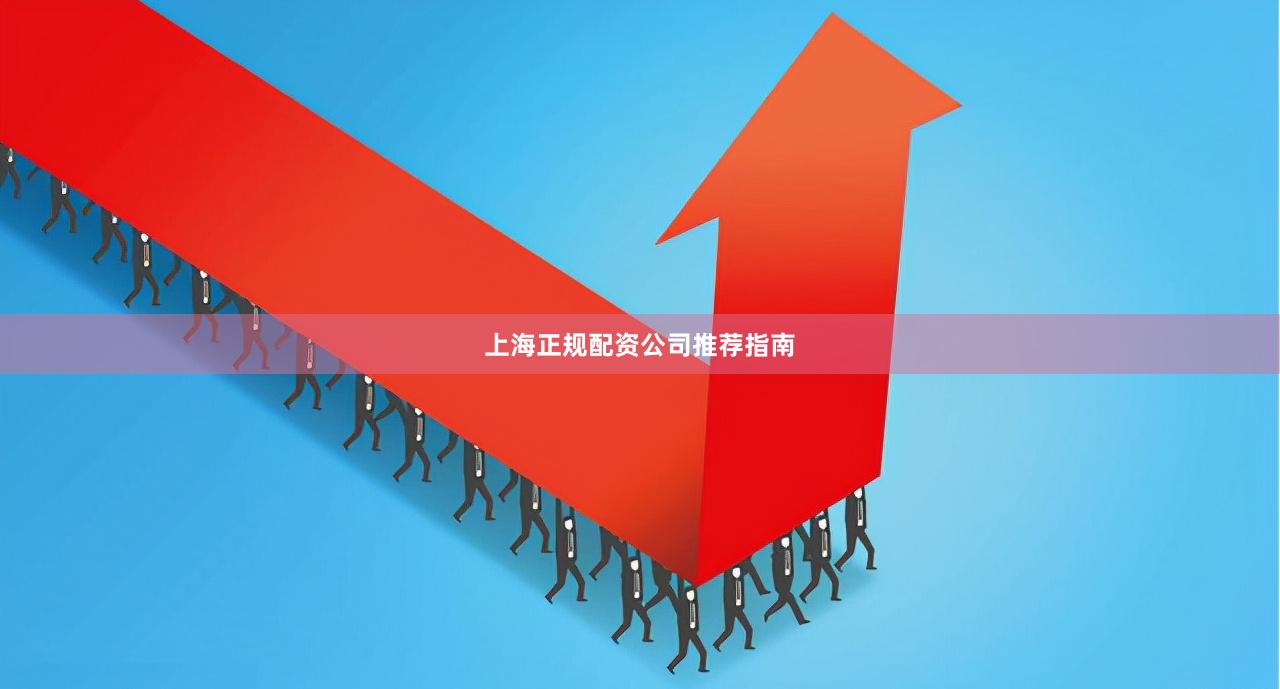 上海正规配资公司推荐指南