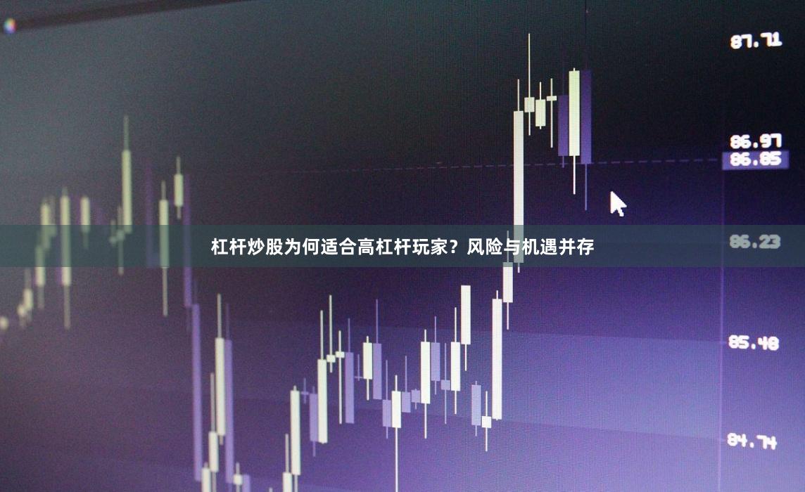 杠杆炒股为何适合高杠杆玩家?风险与机遇并存