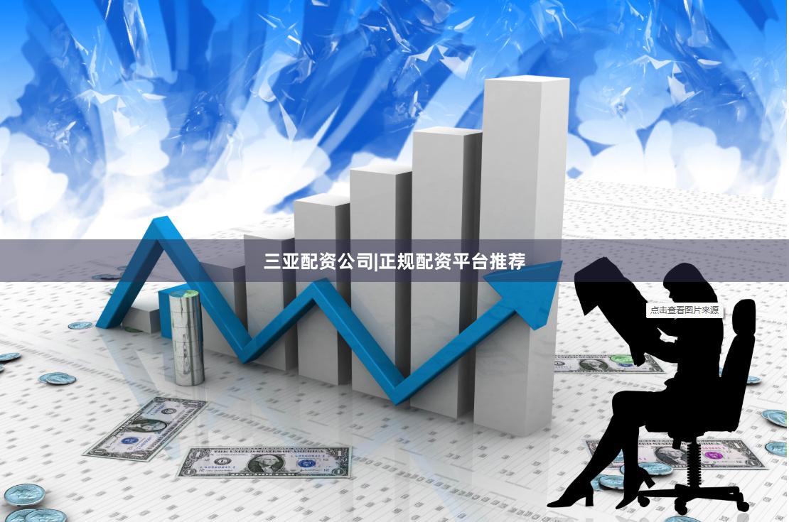 三亚配资公司|正规配资平台推荐