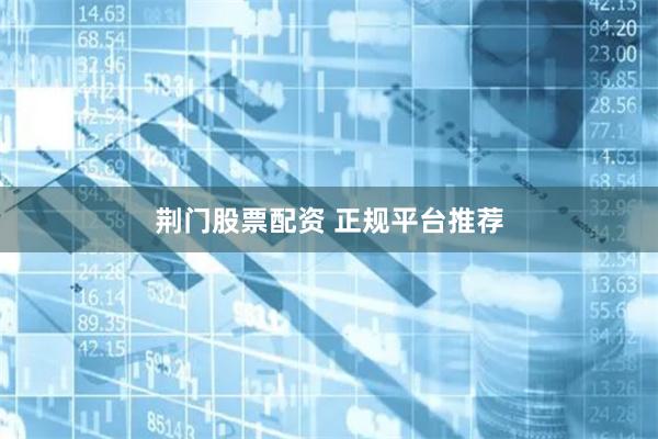 荆门股票配资 正规平台推荐