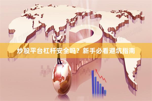 炒股平台杠杆安全吗？新手必看避坑指南