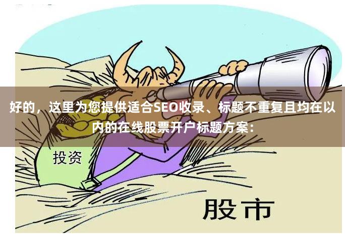 好的，这里为您提供适合SEO收录、标题不重复且均在以内的在线股票开户标题方案：