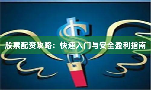 股票配资攻略：快速入门与安全盈利指南