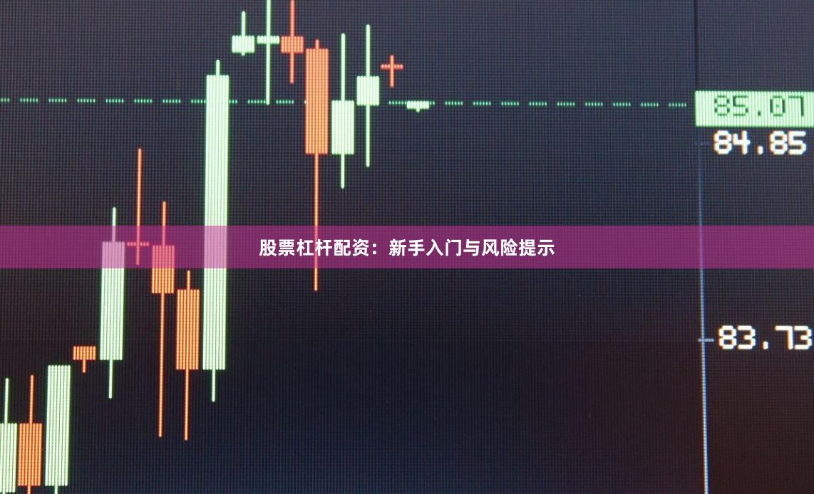 股票杠杆配资：新手入门与风险提示
