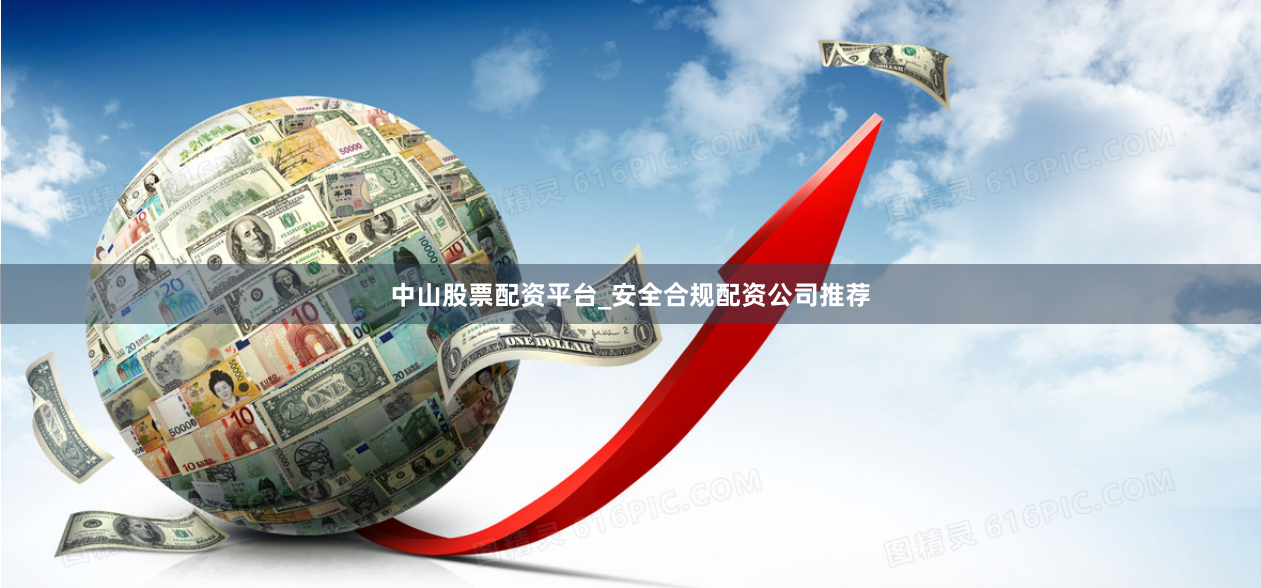 中山股票配资平台_安全合规配资公司推荐